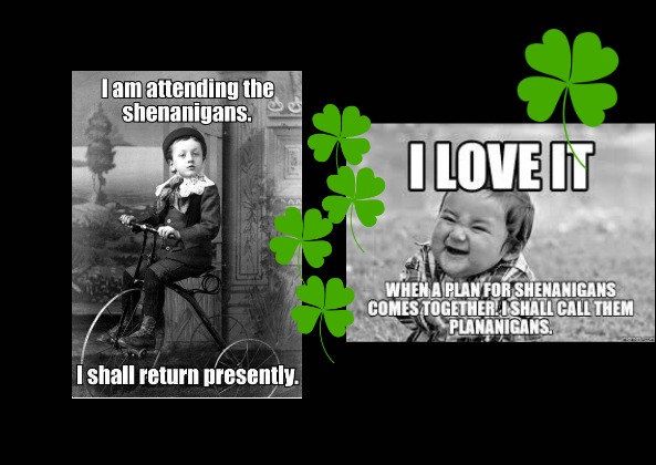St. Patricks Day.. Who is Shenaniganning and Where..